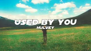Hulvey - Used By You (Lyrics)