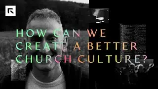 How Can We Create a Better Church Culture?