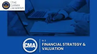 CMA @ Lanka Academy |  SL 2  -  Financial Strategy & Valuation