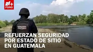 Refuerza seguridad fronteriza en Chiapas por enfrentamientos en Guatemala - Sábados de N+ FORO