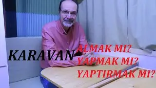KARAVAN ALMAK MI? YAPMAK MI? YAPTIRMAK MI?