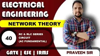 Lec 40 RC & RLC Series Circuit | Network Theory | GATE | ESE | IRMS | Praveen Pandey