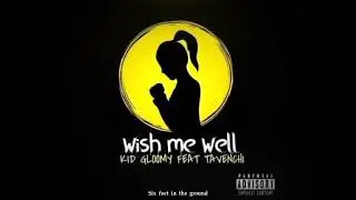 Kid Gloomy - Wish Me Well (Feat Tavenchi) Full Song