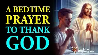 Thank You, Lord: A Heartfelt Bedtime Prayer To Thank God And Praise Him