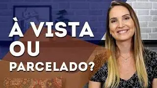 PARCELADO OU À VISTA? SAIBA DECIDIR!