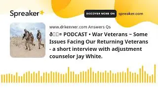 🎤 PODCAST &bull; War Veterans ~ Some Issues Facing Our Returning Veterans - a short interview with adjust