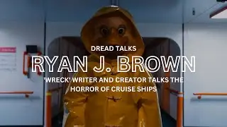 'Wreck' Creator Ryan J. Brown On The Horrors of Cruise Ships | Dread Talks