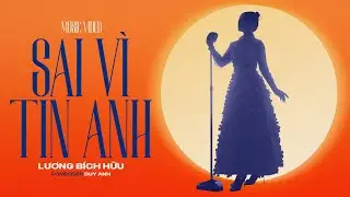 SAI V&Igrave; TIN ANH - LƯƠNG B&Iacute;CH HỮU | OFFICIAL MUSIC VIDEO