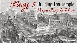 1 Kings 5 ~ Building the Temple: Preparations in Place