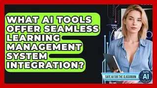 What AI Tools Offer Seamless Learning Management System Integration? - Safe AI for The Classroom