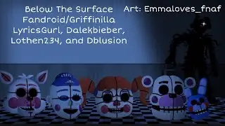 Below The Surface (Sister Location Song)- Fandroid/Griffinilla (Cover by: LyricsGurl and friends)