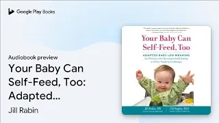 Your Baby Can Self-Feed, Too: Adapted Baby-Led&hellip; by Jill Rabin &middot; Audiobook preview
