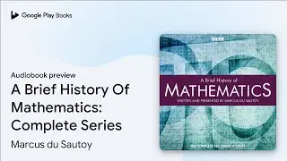 A Brief History Of Mathematics: Complete&hellip; by Marcus du Sautoy &middot; Audiobook preview