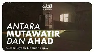 Antara Mutawatir dan Ahad - Ustadz Riyadh bin Badr Bajrey.