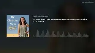 18 | Traditional Quiet Times Don't Work for Moms&mdash;Here's What to Do Instead