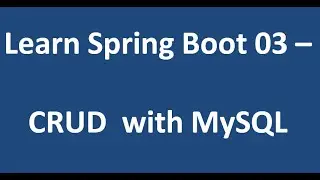 Learn Spring Boot 03 -  CRUD with MySQL