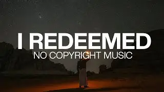 I Redeemed - Music to Meditate - Deep Instrumental - No Copyright Music