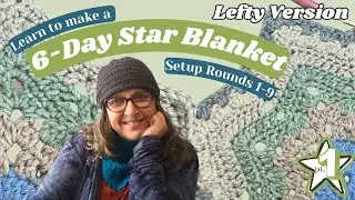 6 Day Star Blanket Tutorial With Betty McKnit Setup Rounds 1-9 - Crochet for Lefties