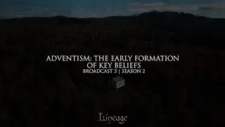 Adventism: The Early Formation of Key Beliefs | Lineage | Broadcast 3 | Season 2