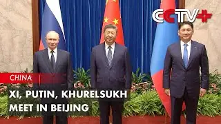 Xi, Putin, Khurelsukh Meet in Beijing