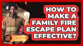 How to Make a Family Fire Escape Plan Effective?