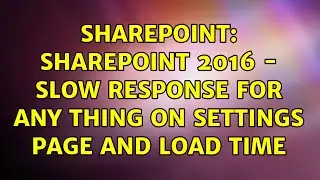 Sharepoint: SharePoint 2016 - Slow response for any thing on settings page and load time