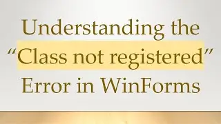 Understanding the &ldquo;Class not registered&rdquo; Error in WinForms