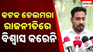 କଟକ ତେଲମରା ରାଜନୀତିରେ ବିଶ୍ବାସ କରେନି | Argus News
