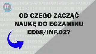 OD CZEGO ZACZĄĆ NAUKĘ DO EGZAMINU EE08/INF.02?