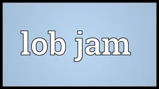 Lob jam Meaning