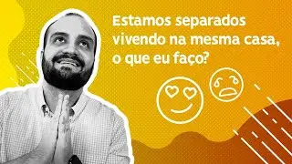 #16 - Estamos separados vivendo na mesma casa, o que eu faço? [Gabriel Barone]
