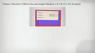 Protons: 4 Neutrons: 5 What is the total charge? Electrons: 4 A. 0 B. 9 C. 4 D. 8 2 points