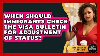 When Should Immigrants Check The Visa Bulletin For Adjustment Of Status?
