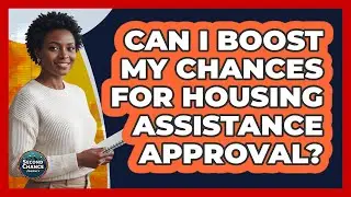 Can I Boost My Chances For Housing Assistance Approval?