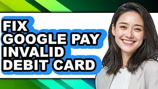 How to Fix Google Pay Invalid Debit Card (only Way)