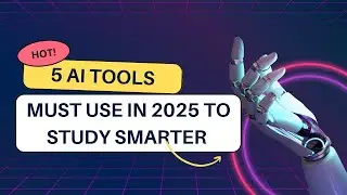 Study Smarter in 2025: 5 AI Tools Every Student Needs