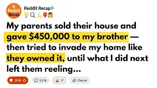 r/entitledparents: Sold Their House, Gave Bro $450K… Then Tried to Steal Mine....