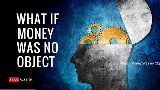Alan Watts - What If Money Was no Object