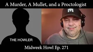 Murder, A Mullet, and a Proctologist - Midweek Howl Ep.271
