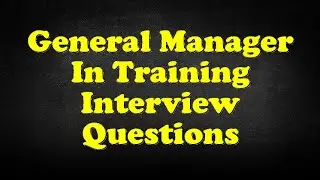 General Manager In Training Interview Questions