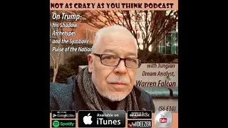Not As Crazy As You Think Podcast: Trump's Shadow Archetypes w Dream Analyst Warren Falcon (S6 E10)