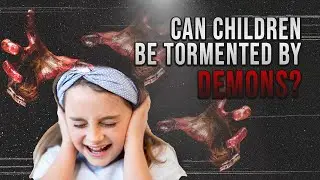 Can children be tormented by demons?