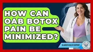 How Can OAB Botox Pain Be Minimized? - Bladder Health Support