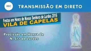[LIVE] Festas em Honra de Nossa Senhora de Lurdes - Procissão