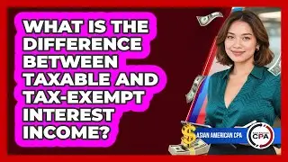 What Is The Difference Between Taxable And Tax-exempt Interest Income? - Asian American CPA