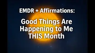 EMDR + Affirmations: Good Things Are Happening to Me THIS Month (Powerful Shift – Do This Now!)