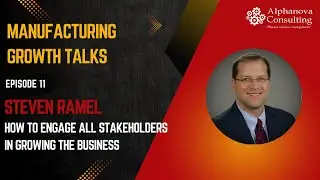 How to Engage All Stakeholders in Business Growth | Manufacturing Growth Talks | Ep.  11 Steve Ramel