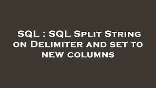 SQL : SQL Split String on Delimiter and set to new columns