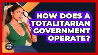 How Does A Totalitarian Government Operate? - The Everyday Why