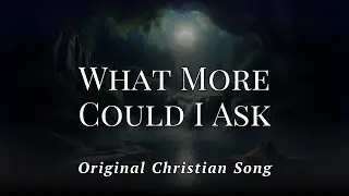 What More Could I Ask (Original Christian Song)